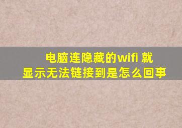 电脑连隐藏的wifi 就显示无法链接到是怎么回事